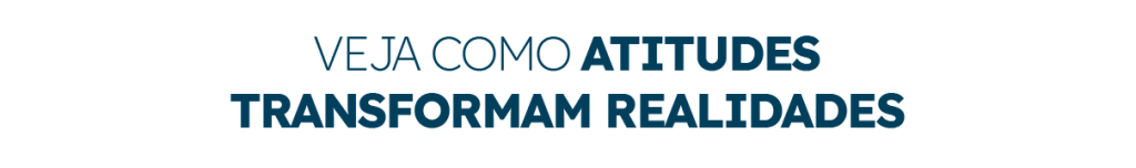 Veja como atitudes transformam realidades